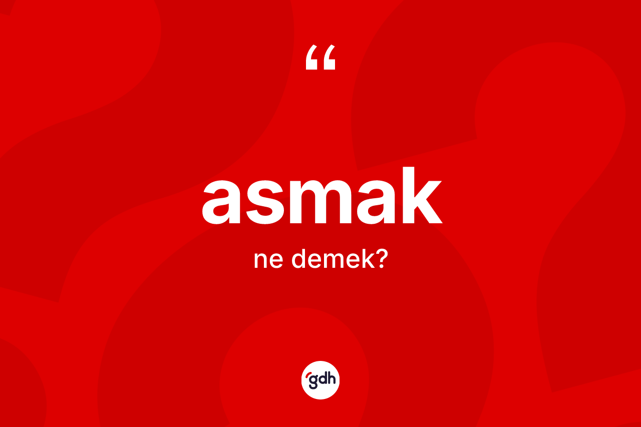 Asmak ne demek?