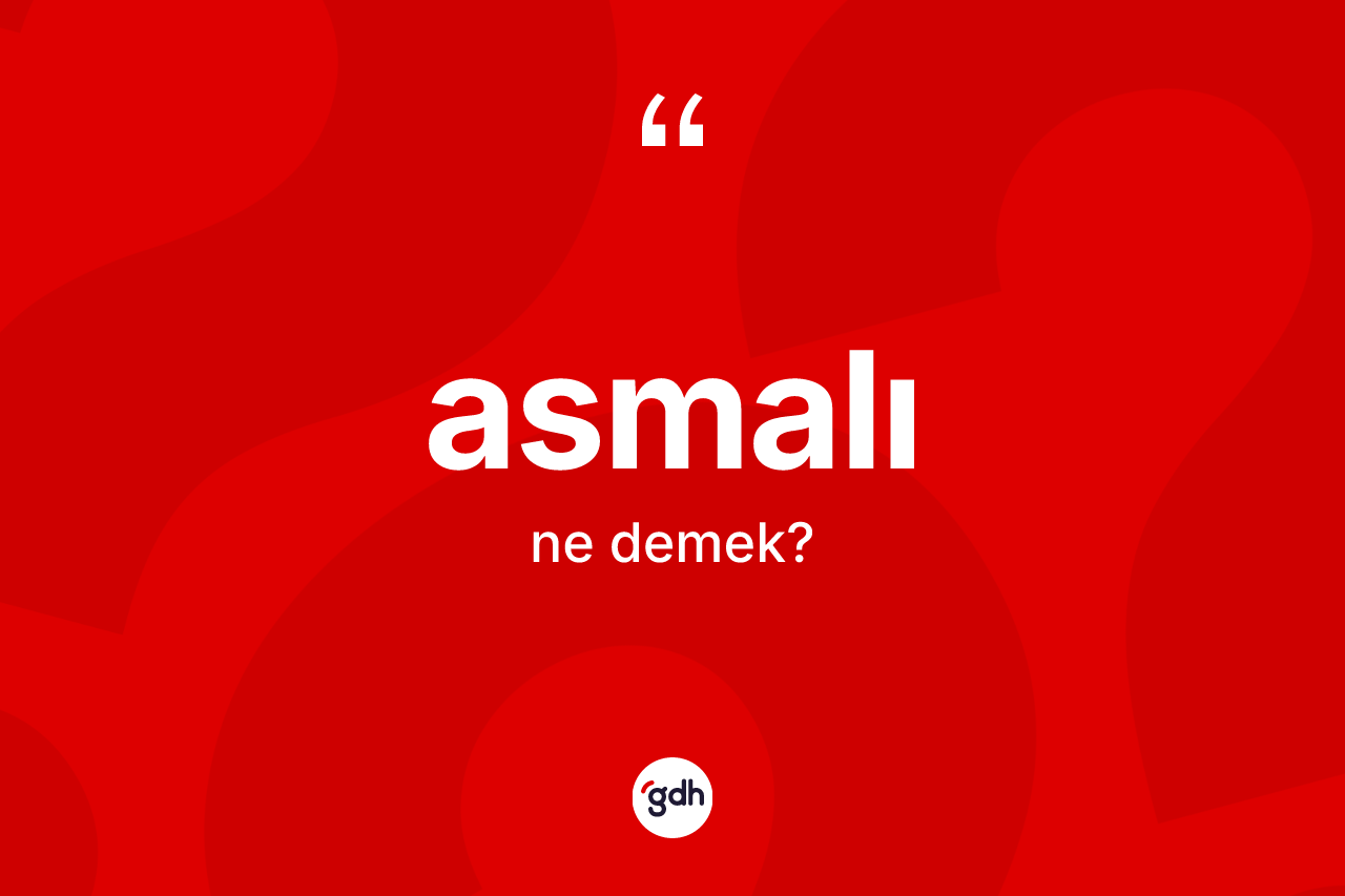 Asmalı kelimesinin tanımı nedir? Asmalı kelimesinin özellikleri nelerdir?