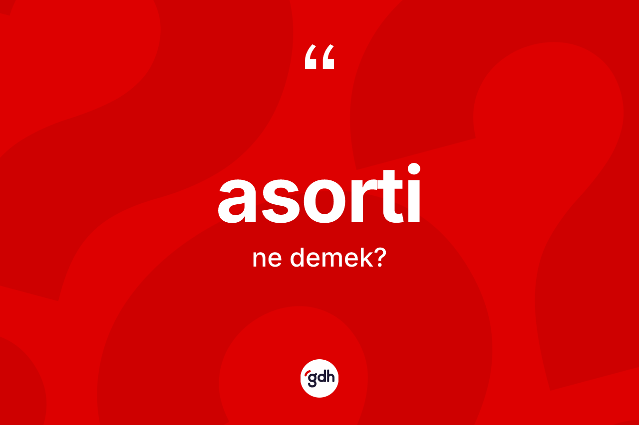 Asorti kelimesinin sözlükteki tanımı nedir?