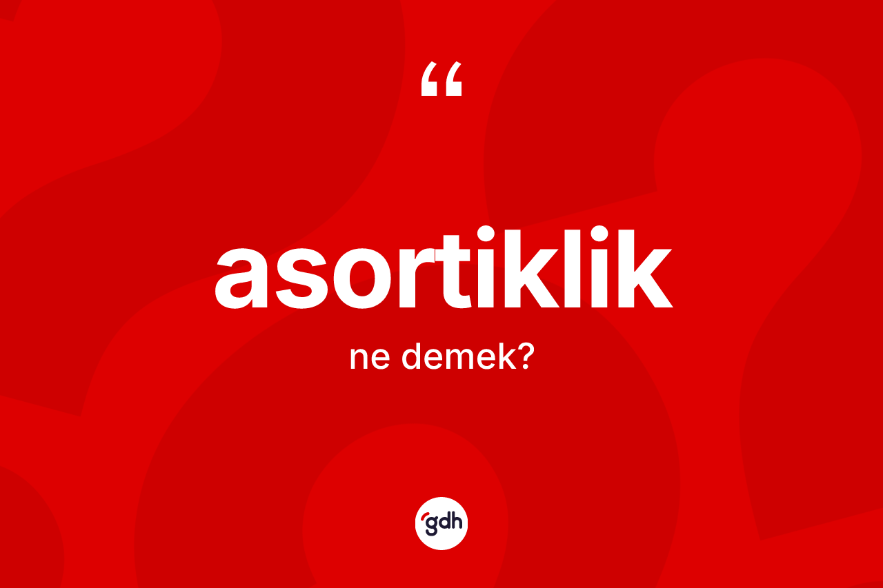 Asortiklik kelimesi ne demek?