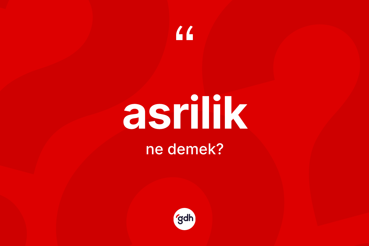 Asrilik nedir?