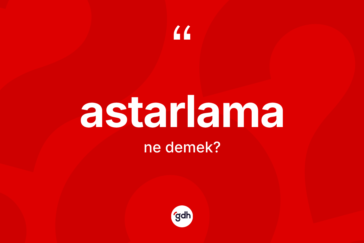 Astarlama kelimesinin tanımı nedir? Astarlamanın sözlükteki anlamı nedir?