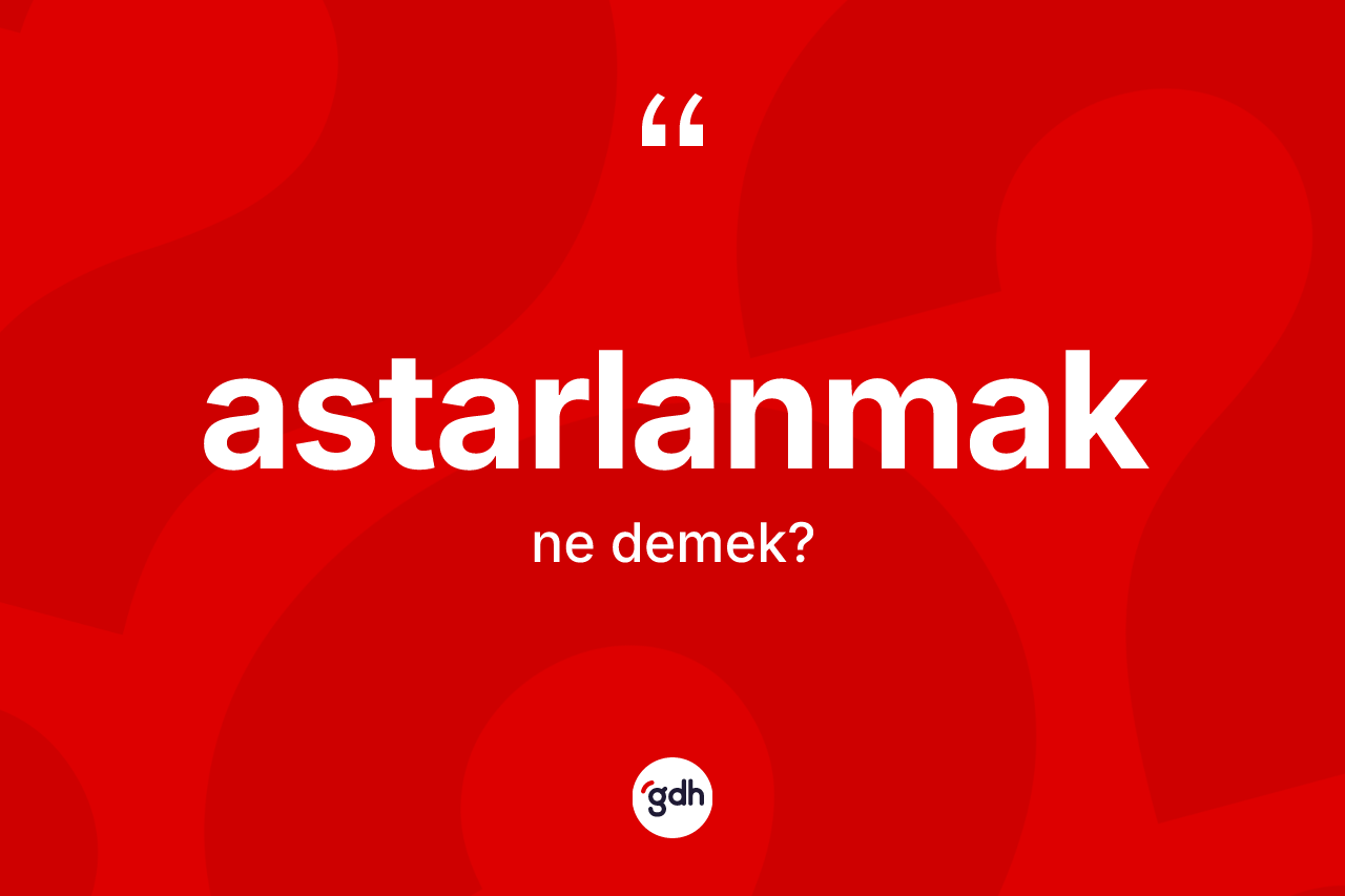 Astarlanmak ne anlama gelir? Astarlanmağın halk arasındaki kullanımı nasıldır?
