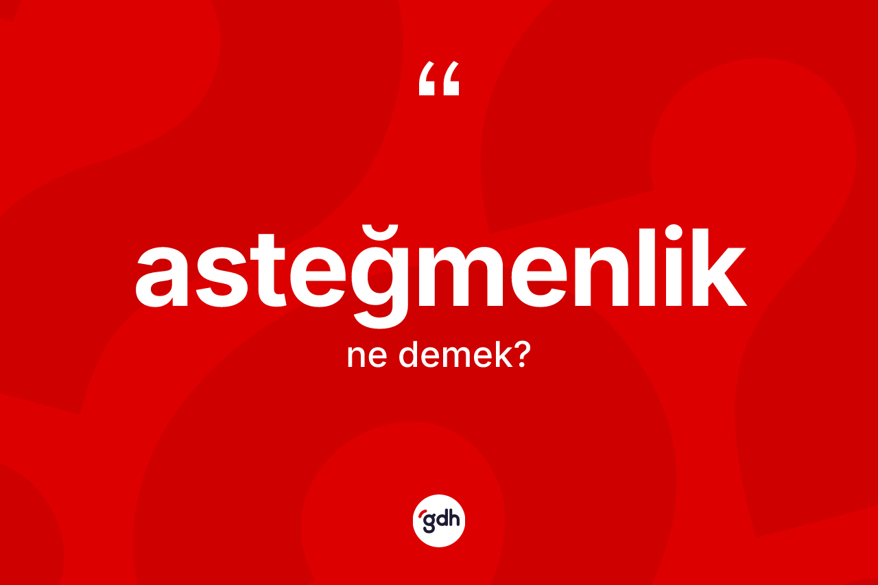 Asteğmenlik kelimesinin sözlükteki tanımı nedir?