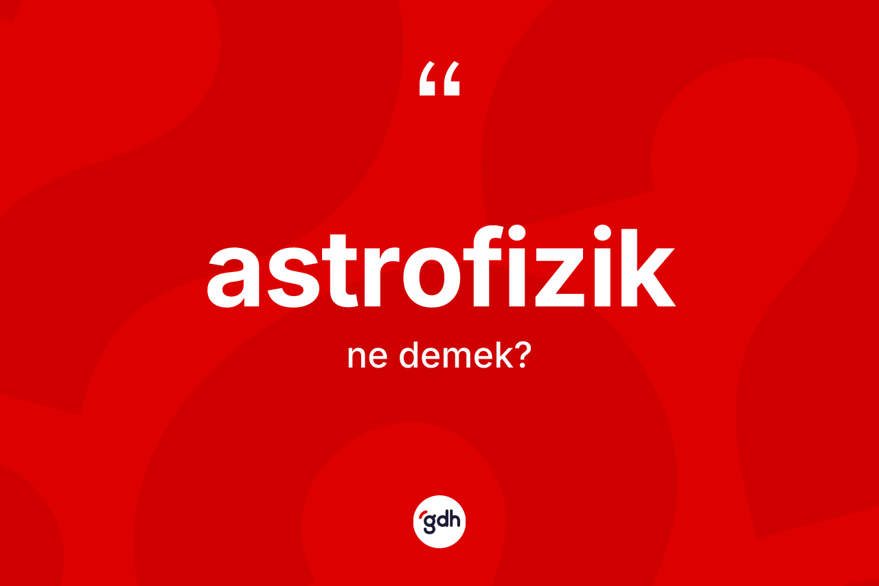 Astrofizik kelimesinin anlamı nedir?