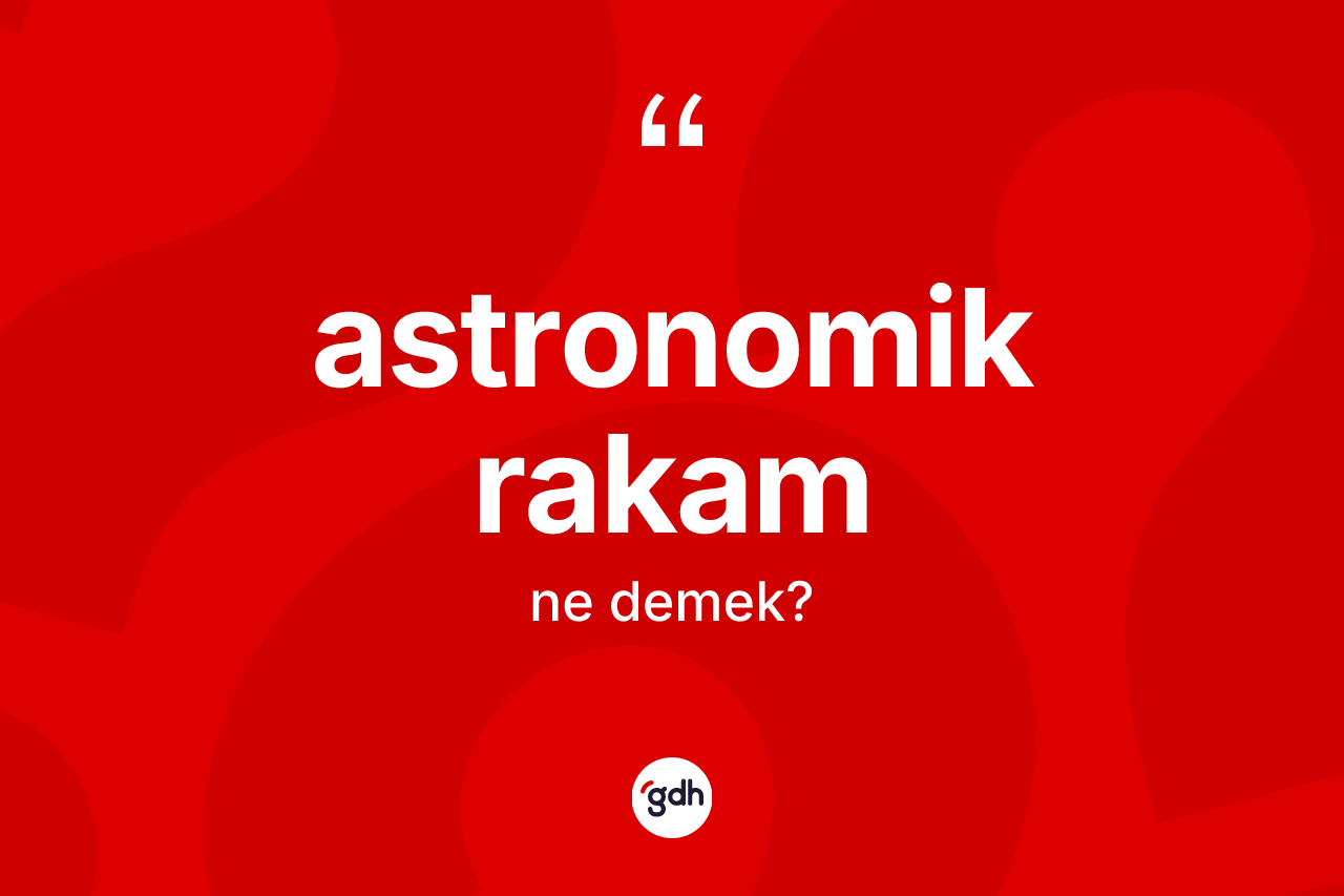 Astronomik rakam ne demek?