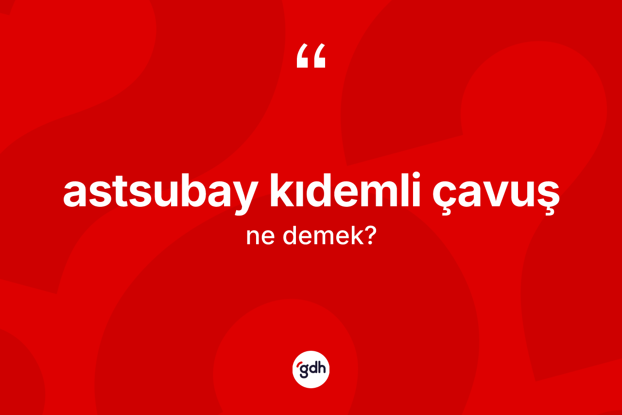 Astsubay kıdemli çavuş nedir?