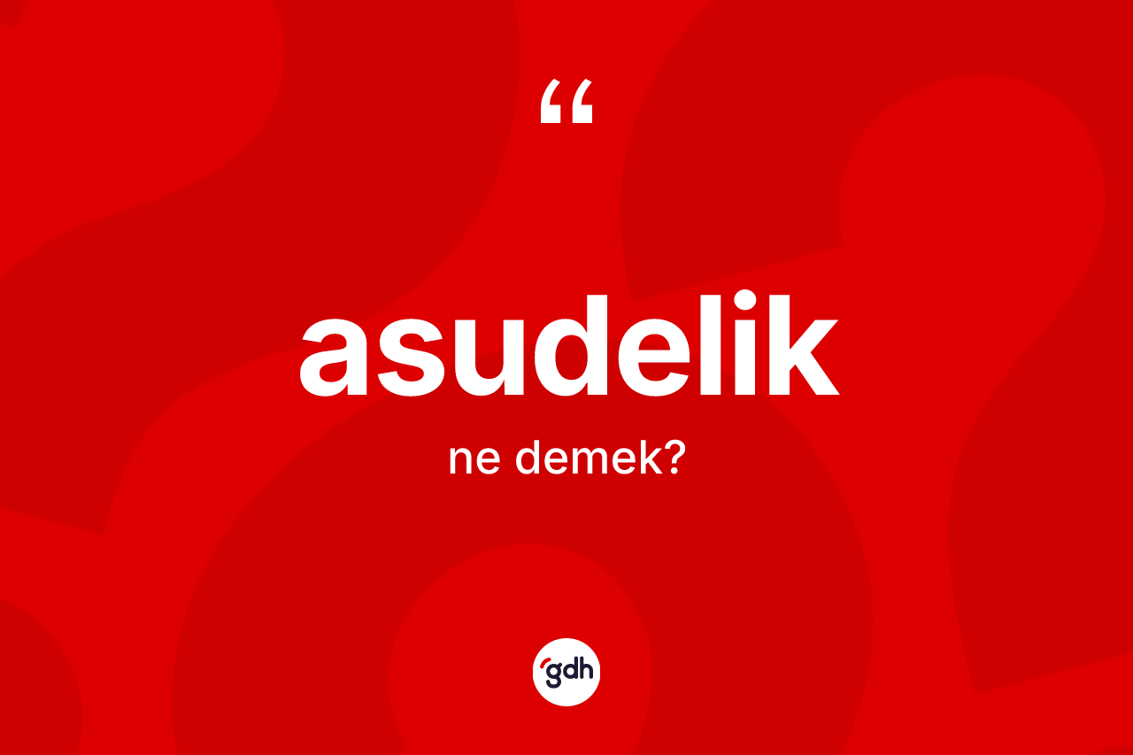 Asudelik kelimesinin anlamı nedir?