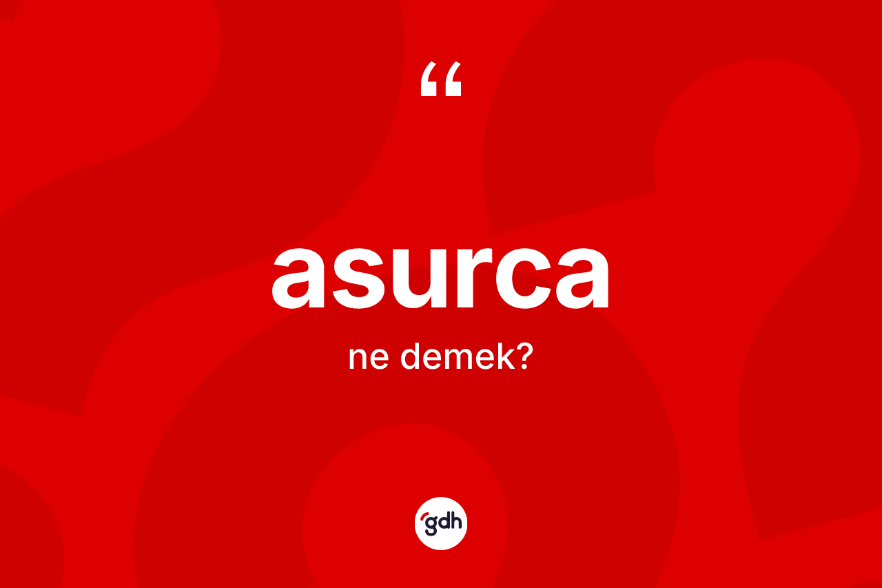 Asurca kelimesinin tanımı nedir? Asurca'nın TDK'ya göre anlamı nedir?