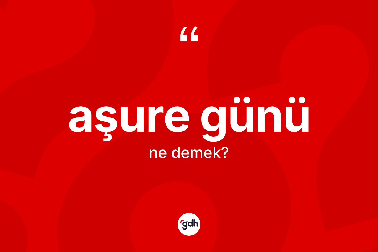 Aşure günü kelimesinin tanımı nedir? Aşure günü kelimesinin TDK anlamı nedir?
