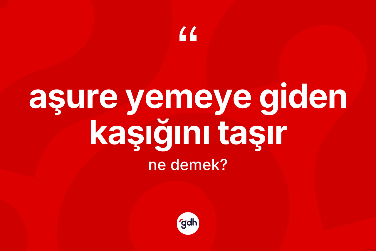 Aşure yemeye giden kaşığını taşır ifadesinin tanımı nedir? Aşure yemeye giden kaşığını taşır sözünün TDK tanımı nedir?