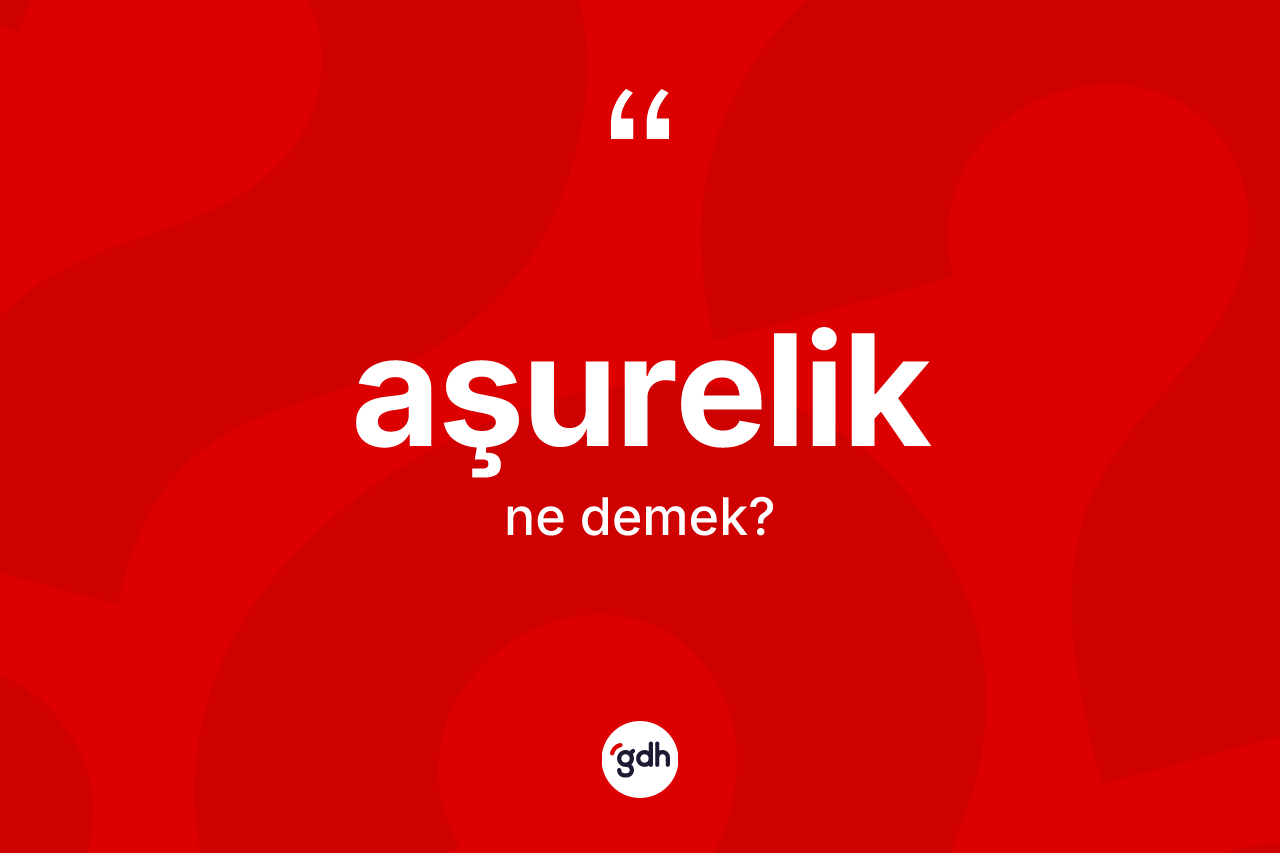 Aşurelik kelimesinin sözlükteki tanımı nedir?