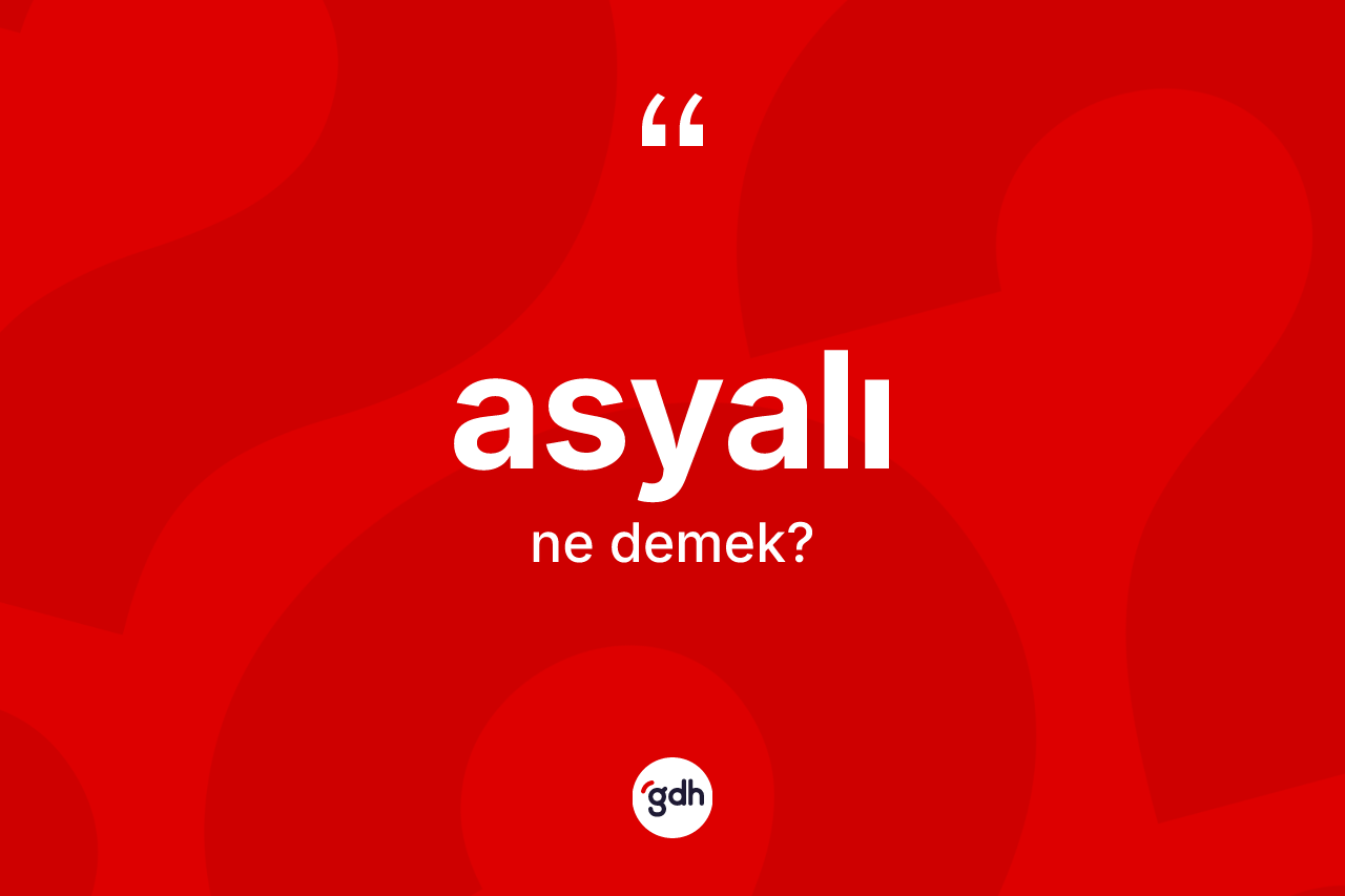 Asyalı kelimesinin anlamı nedir? Asyalı kelimesinin kaç farklı anlamı var?