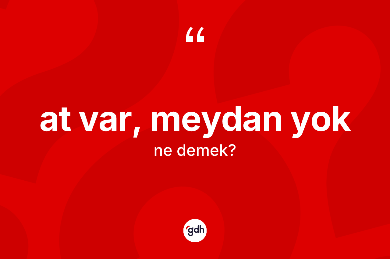 At var, meydan yok ne anlama gelir?