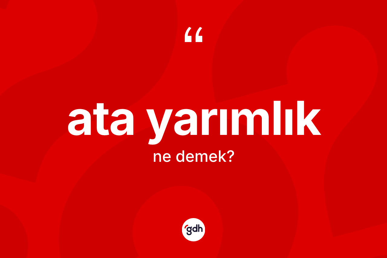 Ata yarımlık kelimesi nedir?
