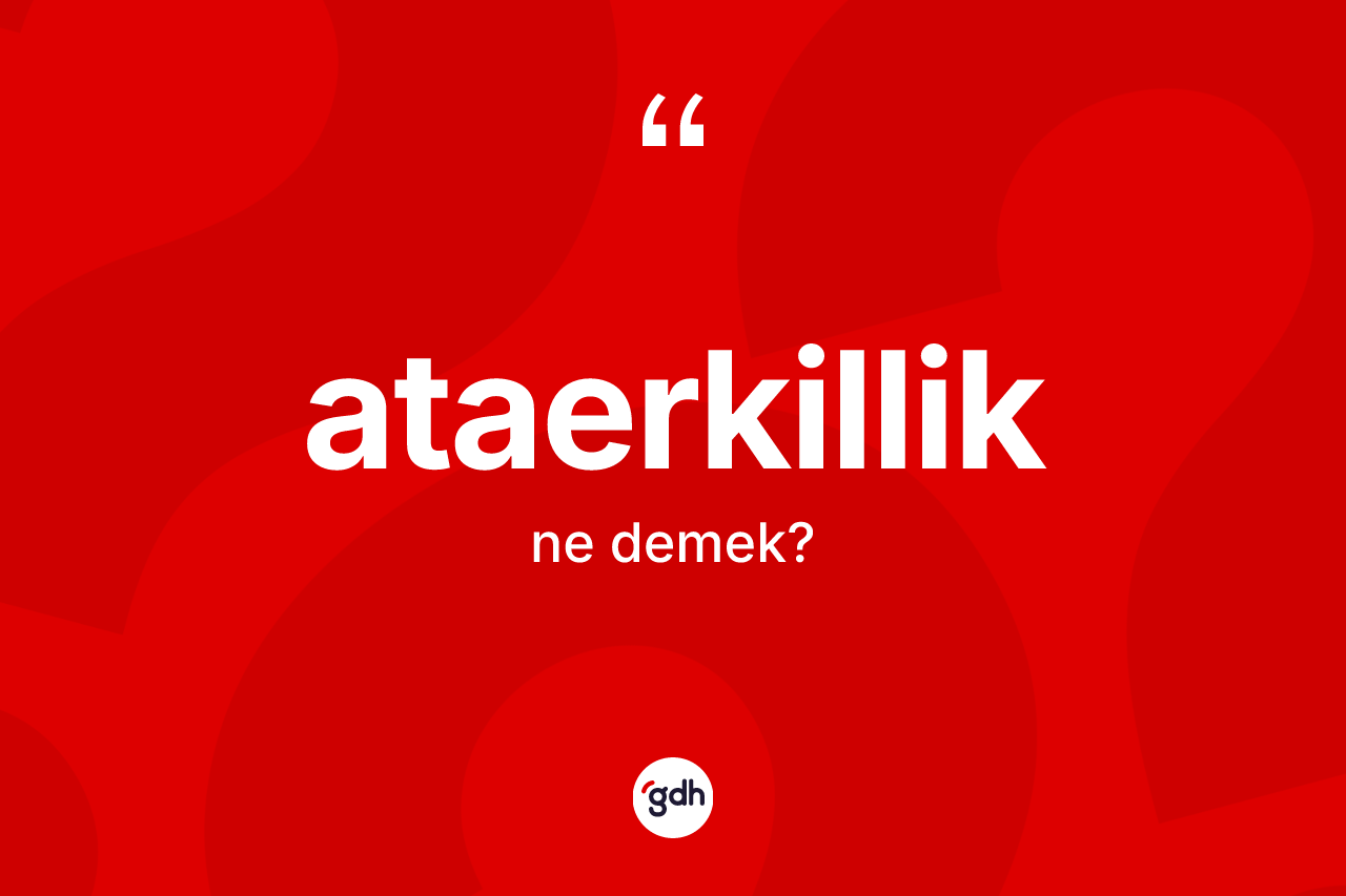 Ataerkillik kelimesinin tanımı nedir?