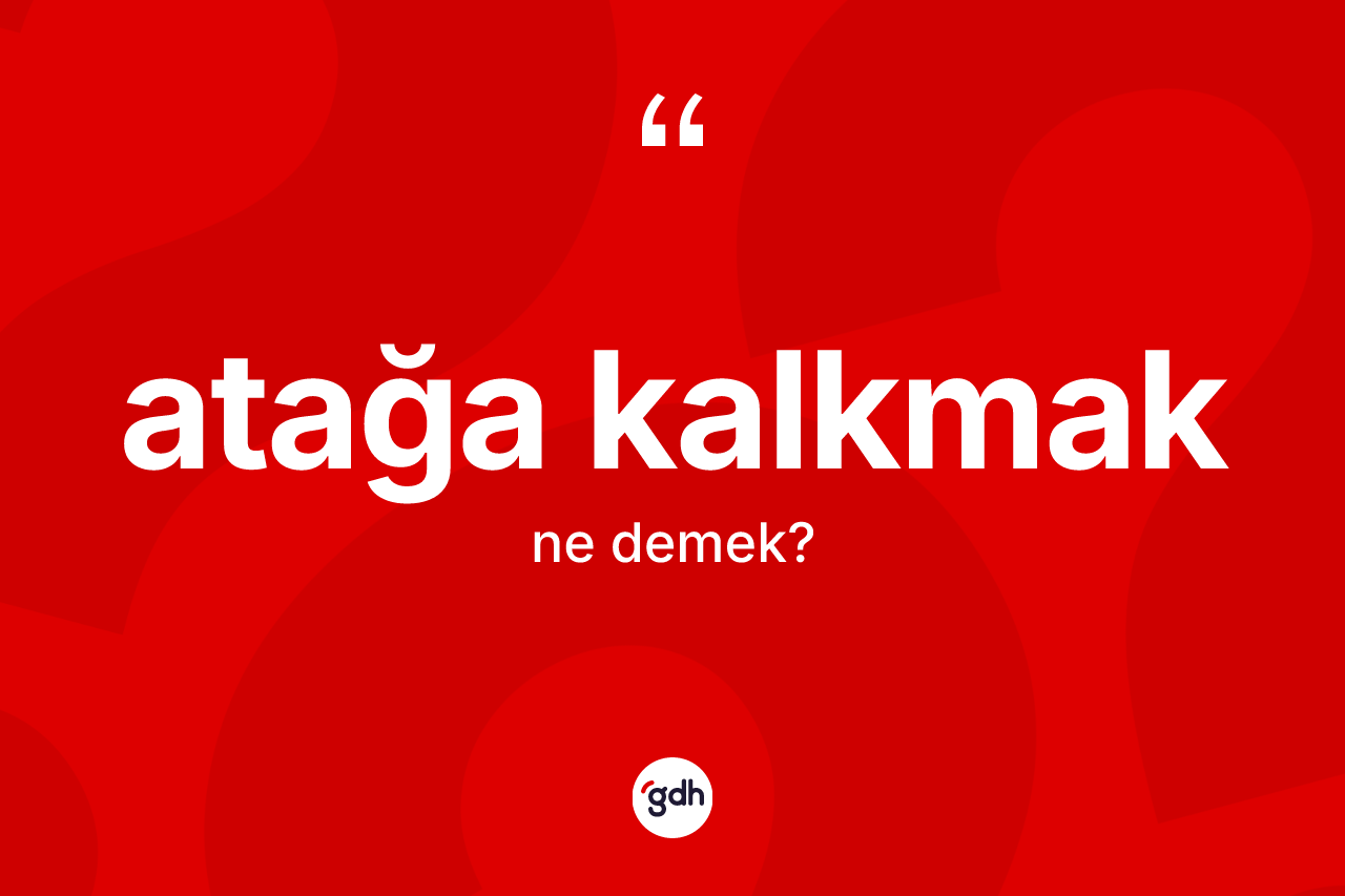 Atağa kalkmak ne demektir?