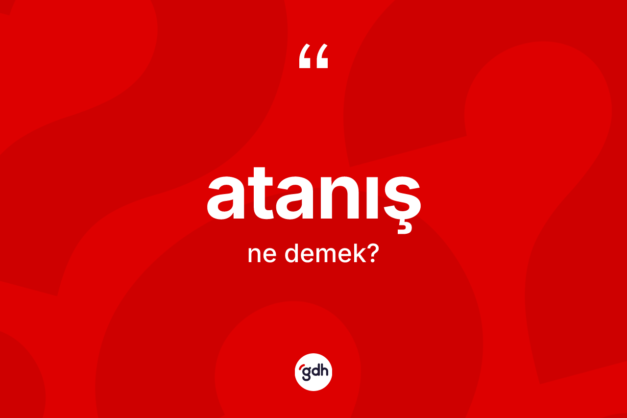 Atanış ne anlama gelir? Atanışın kısaca tanımı nedir?