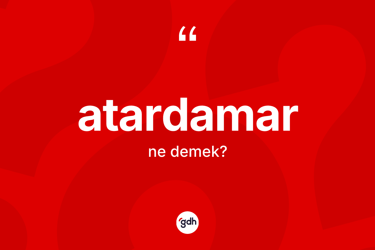 Atardamar ne anlama gelir?