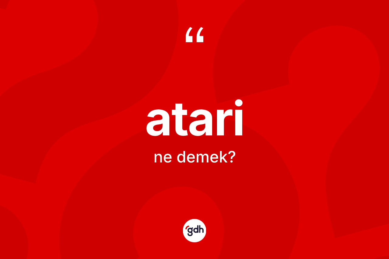 Atari kelimesinin tanımı nedir?