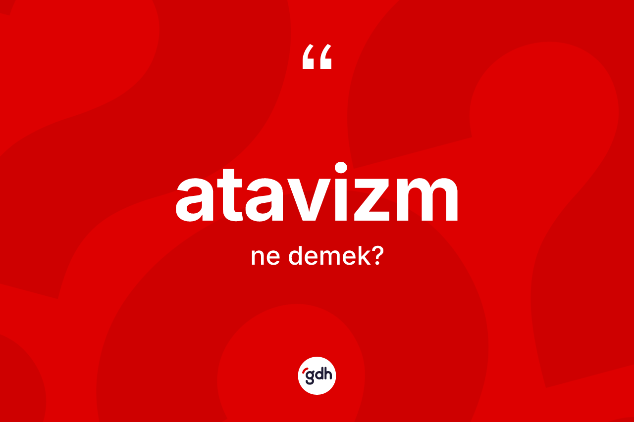 Atavizm kelimesi nedir?