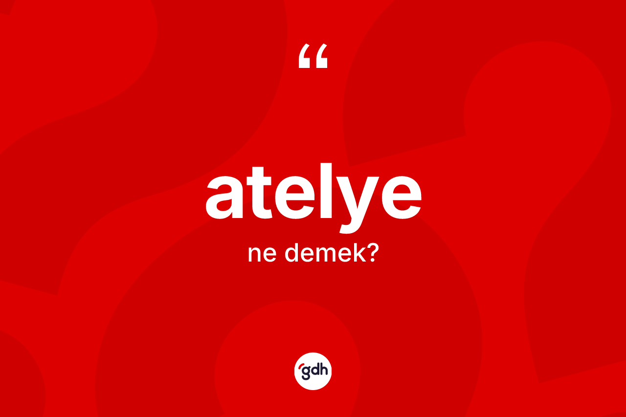 Atelye kelimesi nedir? Atelyenin halk arasındaki kullanımı nasıldır?