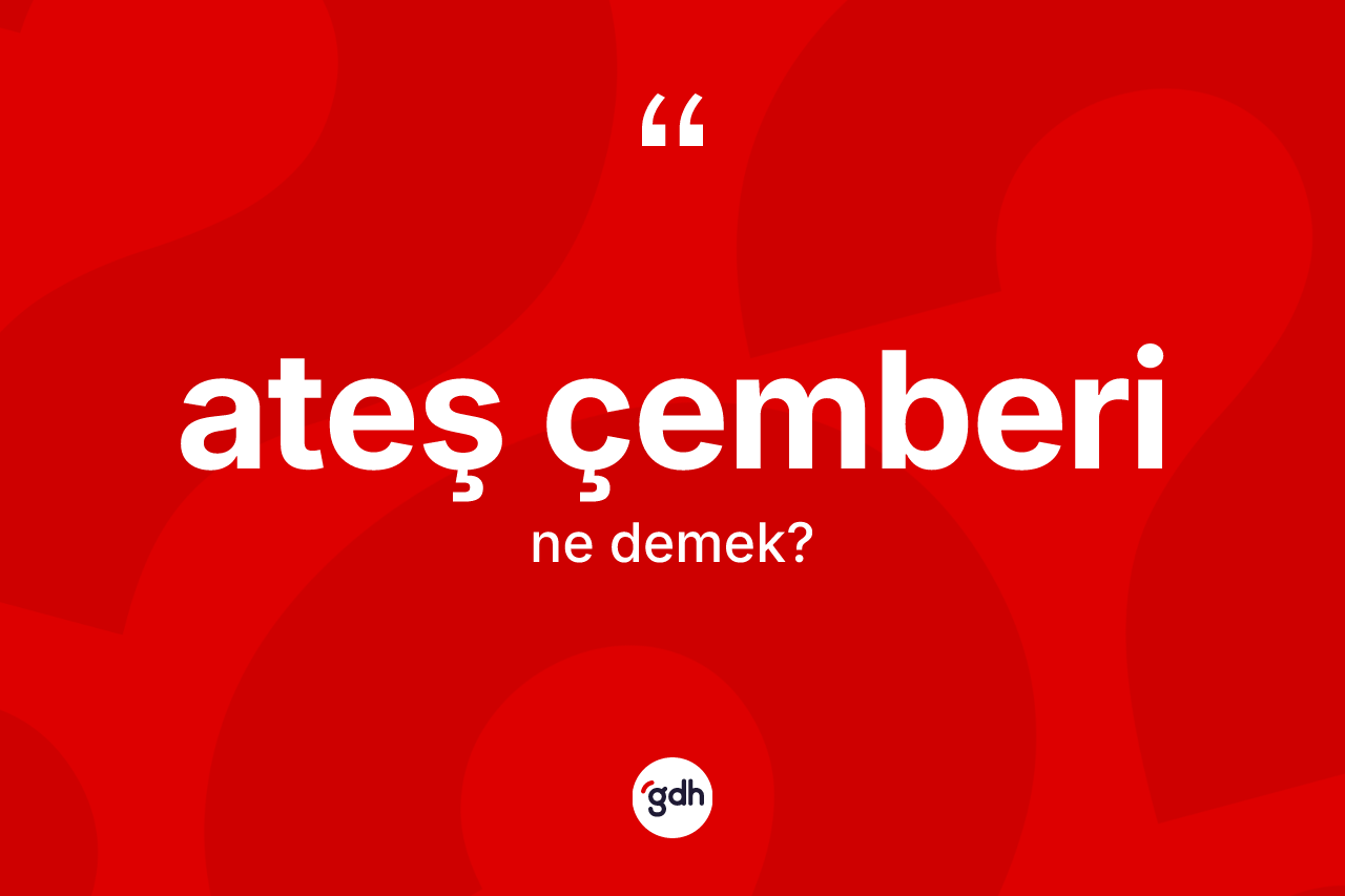 Ateş çemberi kelimesinin sözlükteki tanımı nedir?