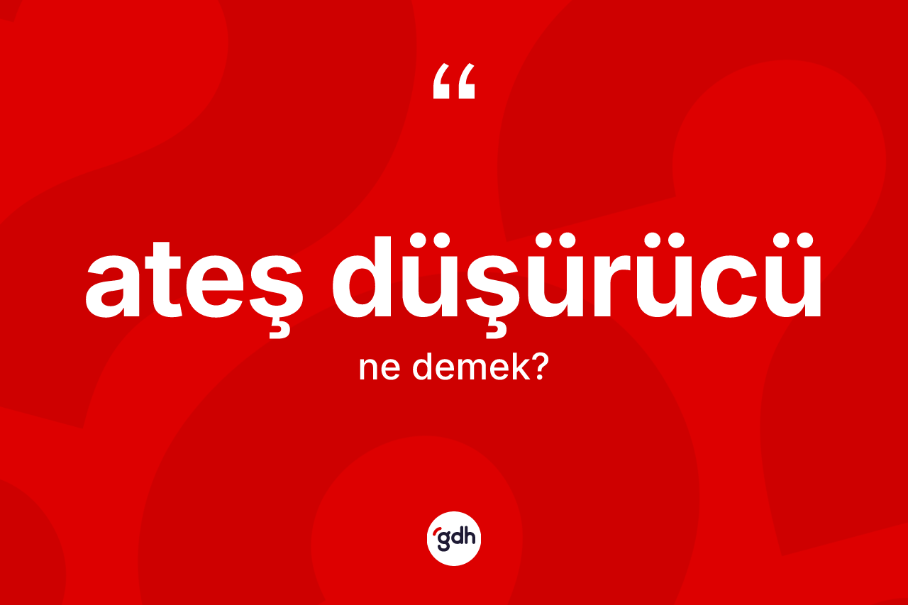 Ateş düşürücü kelimesinin tanımı nedir?