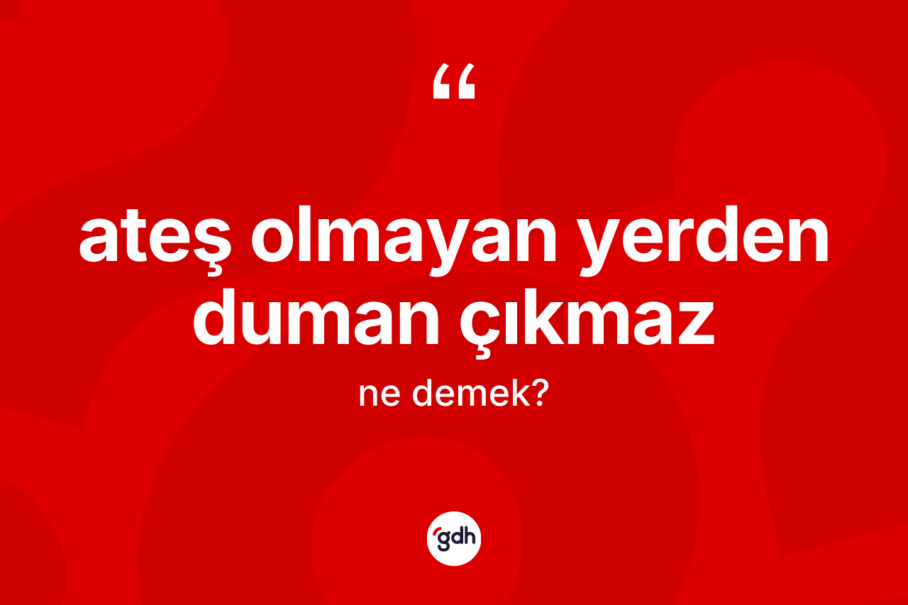 Ateş olmayan yerden duman çıkmaz ifadesi nedir?