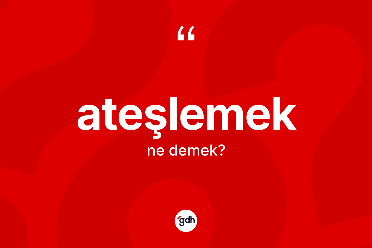 Ateşlemek kelimesi nedir?