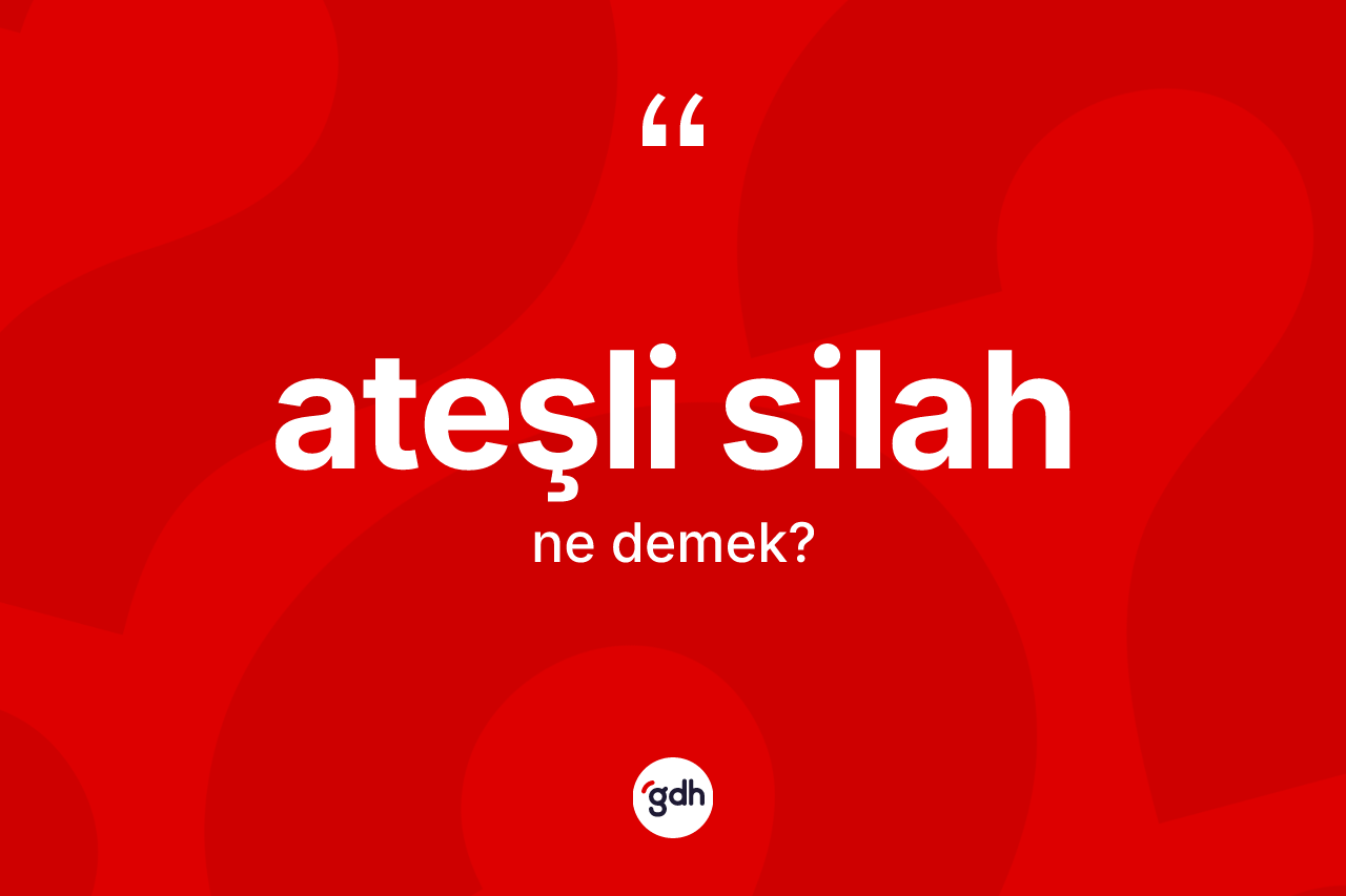 Ateşli silah kelimesinin anlamı nedir?