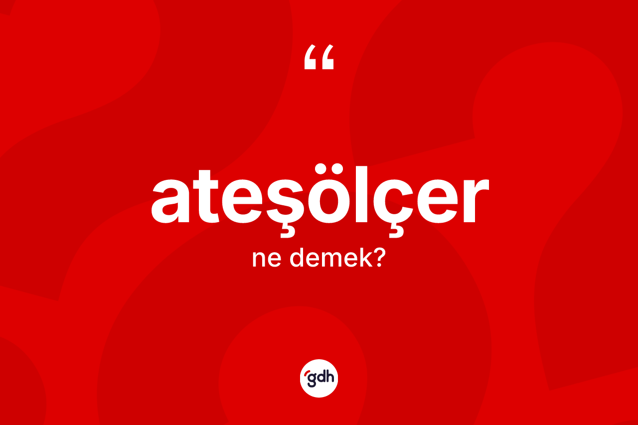 Ateşölçer nedir?