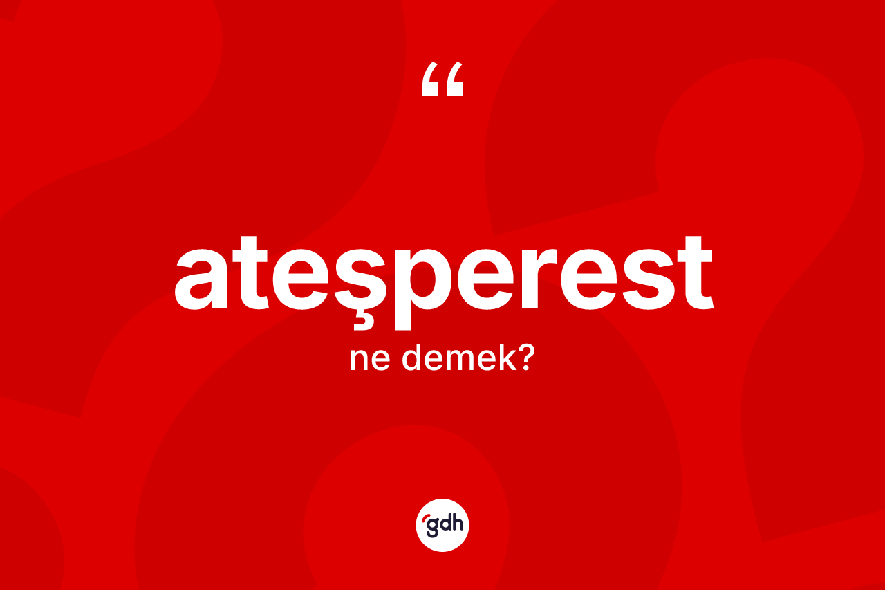 Ateşperest kelimesinin tanımı nedir?