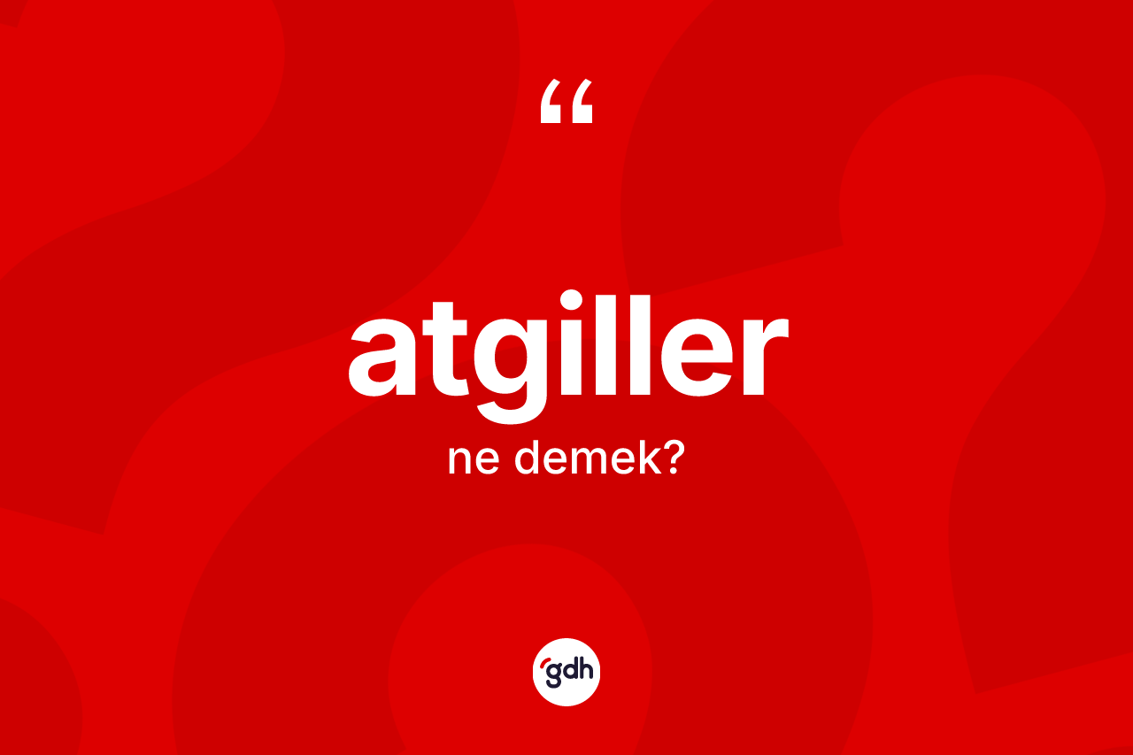 Atgiller kelimesinin anlamı nedir?