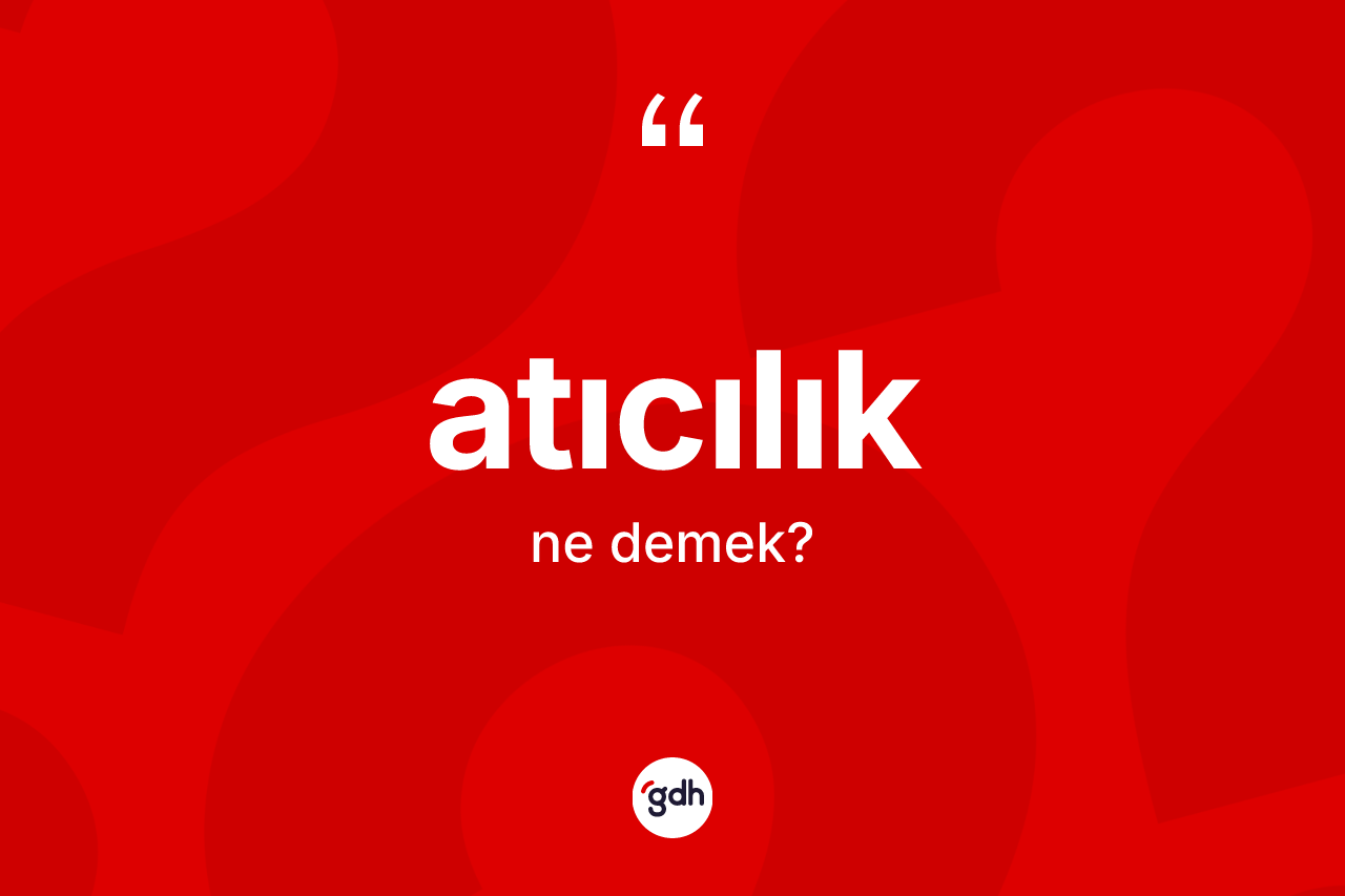 Atıcılık kelimesinin sözlükteki tanımı nedir? Atıcılığın halk arasındaki kullanımı nasıldır?