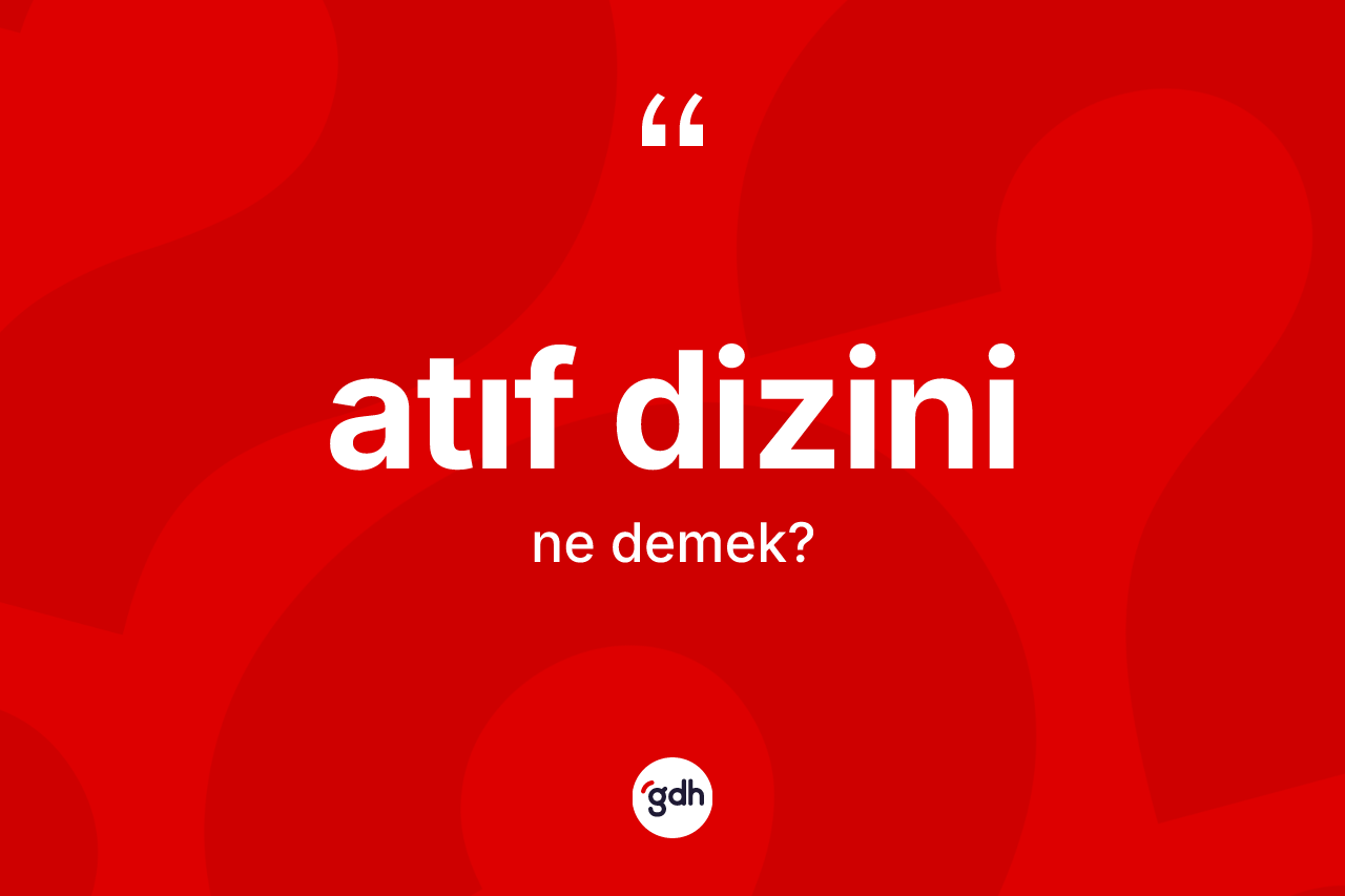 Atıf dizini kelimesinin anlamı nedir?