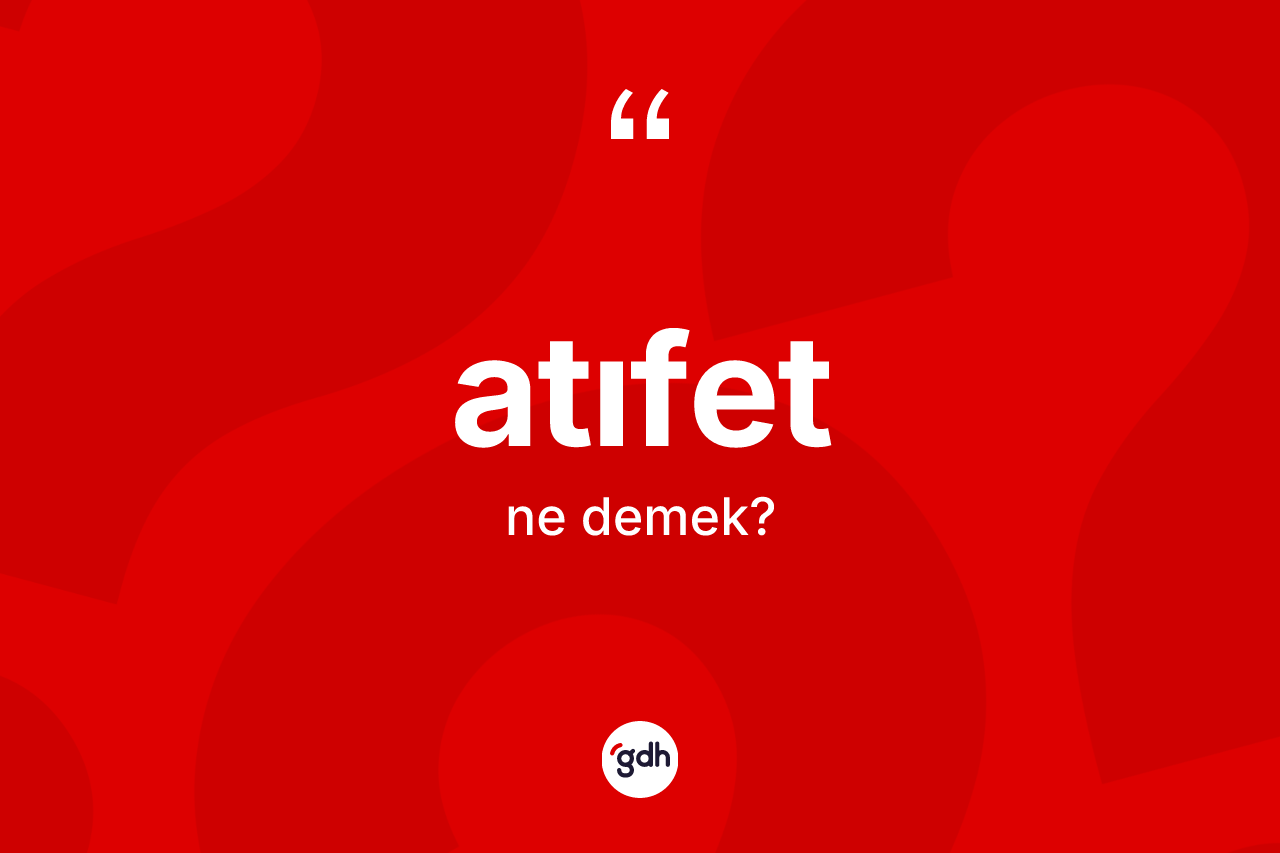 Atıfet nedir?