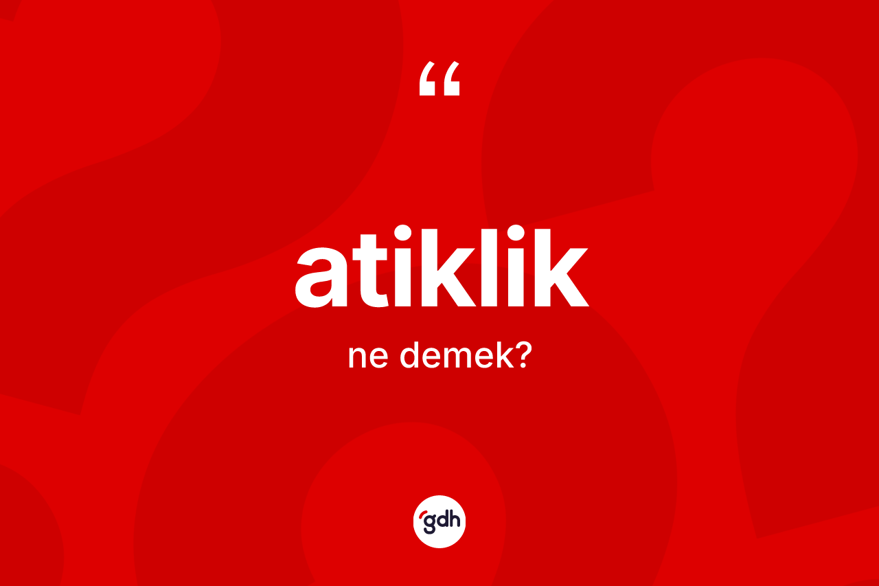 Atiklik kelimesi ne demek?