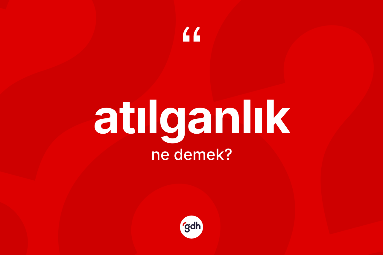 Atılganlık kelimesi nedir?