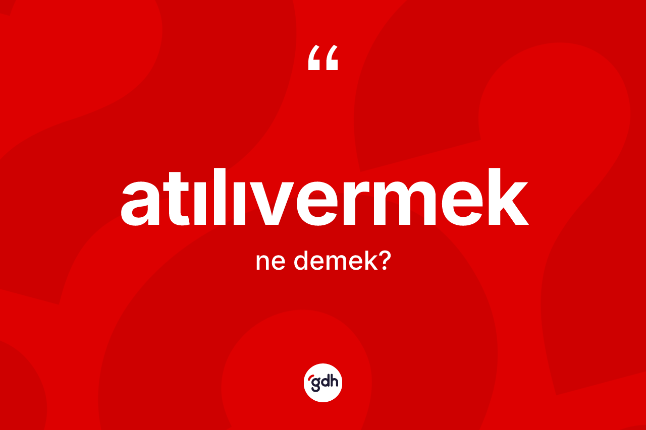 Atılıvermek nedir?