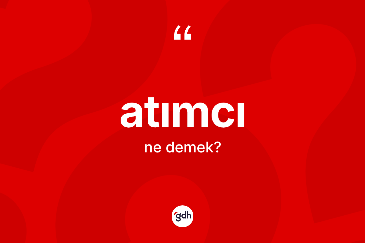 Atımcı kelimesinin tanımı nedir? Atımcının sözlükteki anlamı nedir?