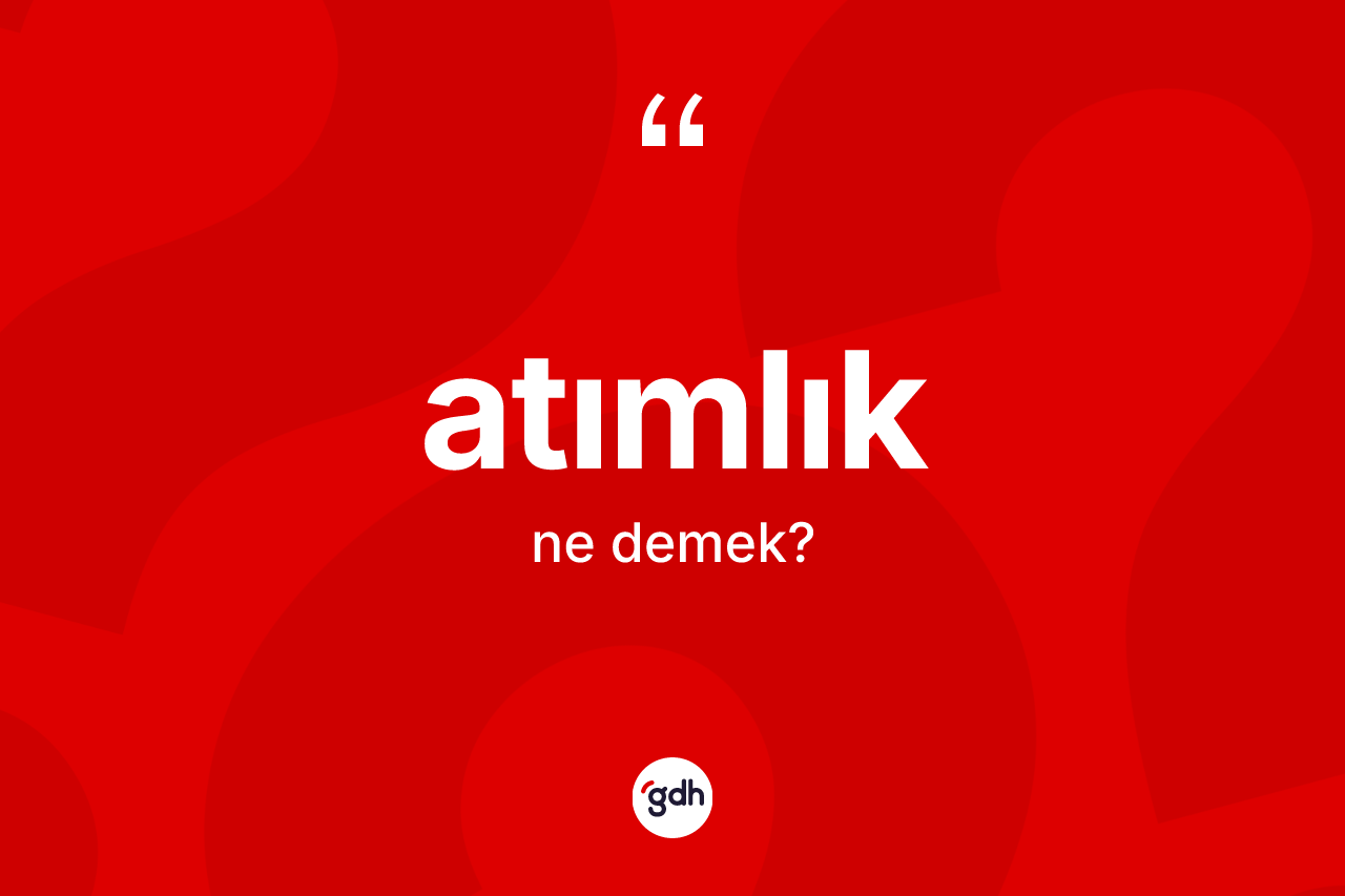 Atımlık kelimesi ne demek?