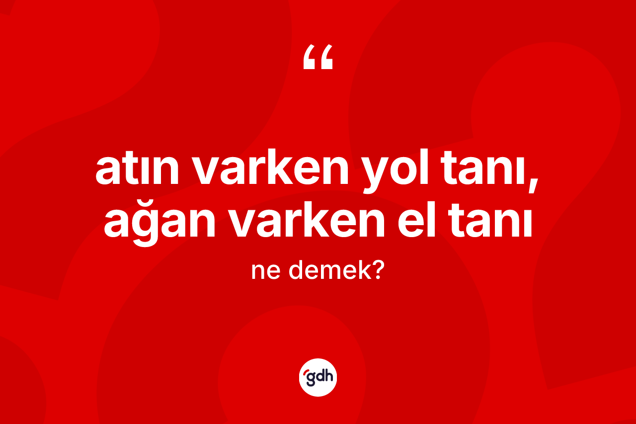 Atın varken yol tanı, ağan varken el tanı ne anlama gelir?