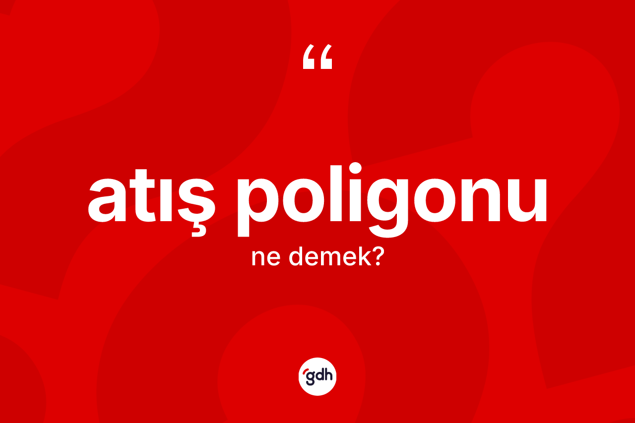 Atış poligonu kelimesinin sözlükteki tanımı nedir? Atış poligonunun TDK'ya göre anlamı nedir?
