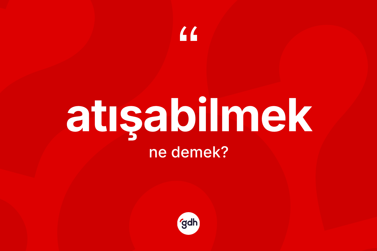 Atışabilmek kelimesinin sözlükteki tanımı nedir? Atışabilmek kelimesinin TDK'ya göre açıklaması nedir?