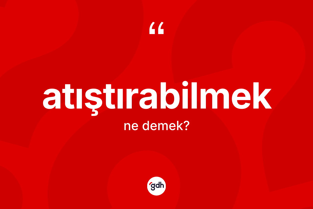 Atıştırabilmek kelimesi ne anlama gelir?