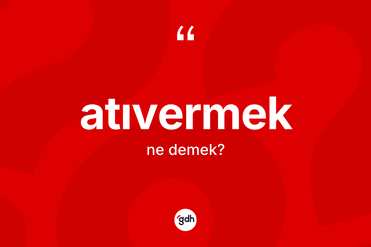 Atıvermek kelimesinin anlamı nedir?
