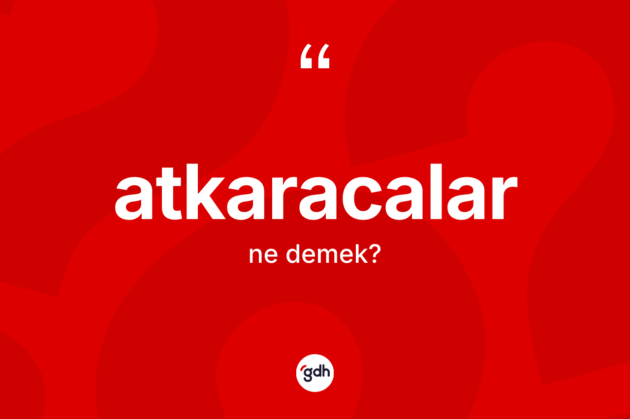 Atkaracalar kelimesinin anlamı nedir? Atkaracalar'ın TDK'ya göre anlamı nedir?