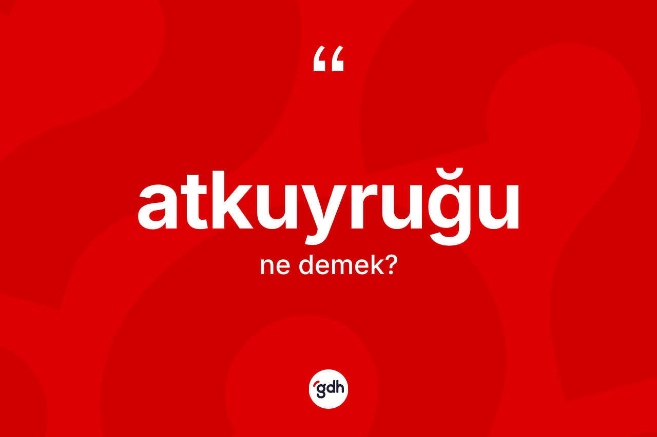 Atkuyruğu kelimesinin tanımı nedir?