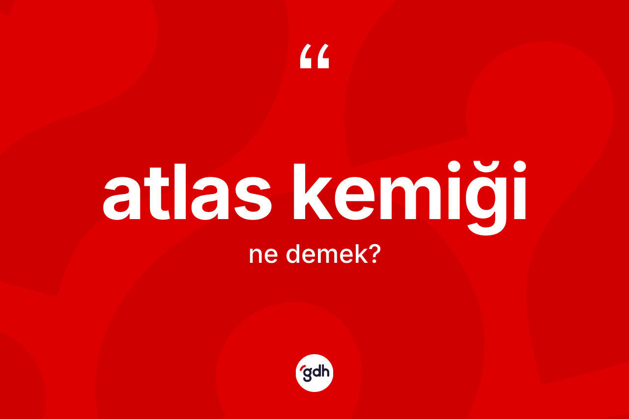 Atlas kemiği kelimesinin sözlükteki tanımı nedir?